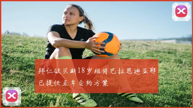 拜仁欲买断18岁租将巴拉恩迪亚耶已提供五年合约方案