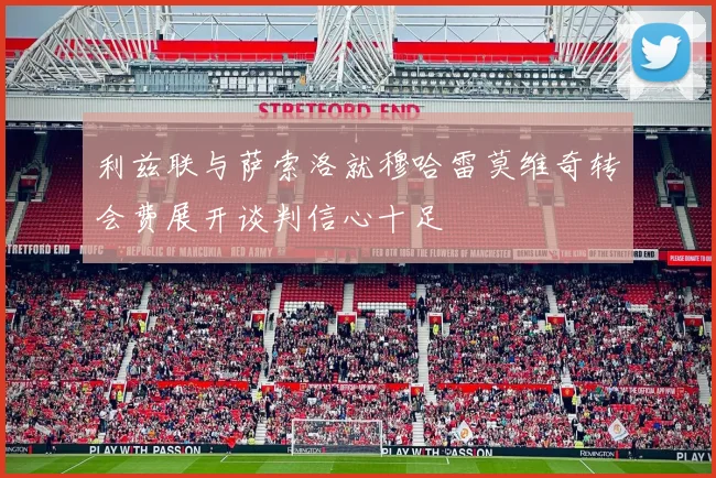 利兹联与萨索洛就穆哈雷莫维奇转会费展开谈判信心十足