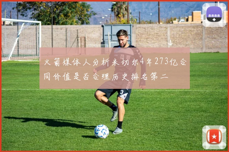 火箭媒体人分析米切尔4年273亿合同价值是否合理历史排名第二