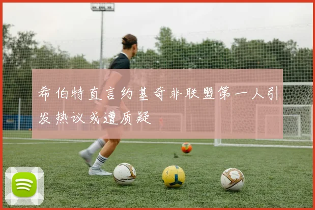 希伯特直言约基奇非联盟第一人引发热议或遭质疑