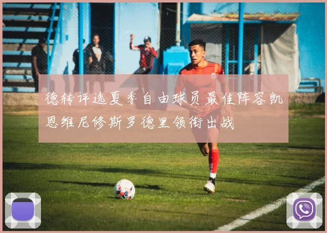 德转评选夏季自由球员最佳阵容凯恩维尼修斯罗德里领衔出战